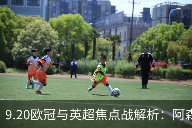 9.20欧冠与英超焦点战解析：阿森纳爆种，巴萨复仇塞维利亚